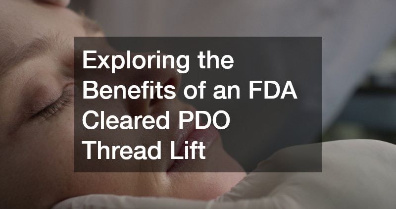 Exploring the Benefits of an FDA Cleared PDO Thread Lift