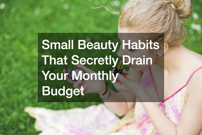 Small Beauty Habits That Secretly Drain Your Monthly Budget